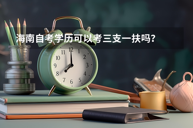 海南自考学历可以考三支一扶吗？