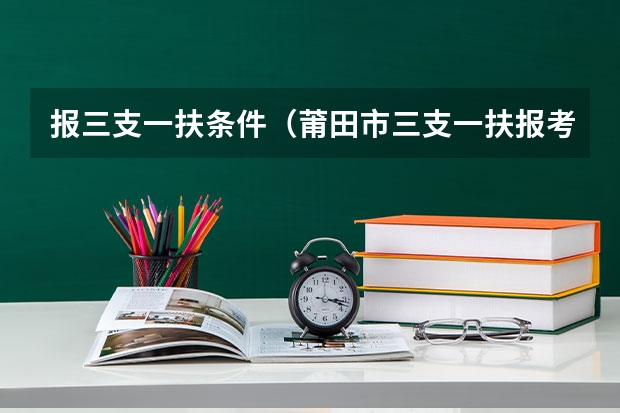 报三支一扶条件（莆田市三支一扶报考条件）