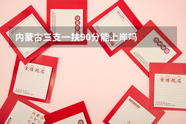 内蒙古三支一扶90分能上岸吗