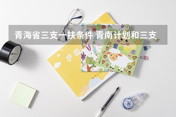 青海省三支一扶条件 青南计划和三支一扶的区别
