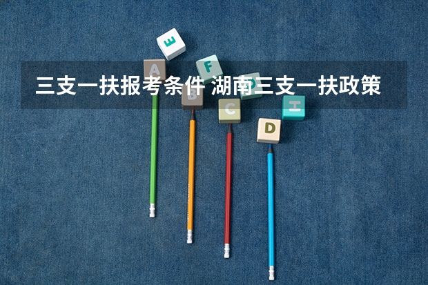 三支一扶报考条件 湖南三支一扶政策