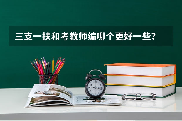 三支一扶和考教师编哪个更好一些？