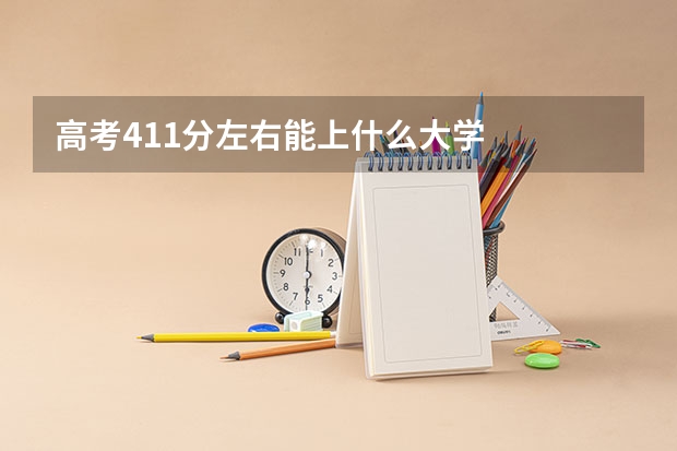 高考411分左右能上什么大学
