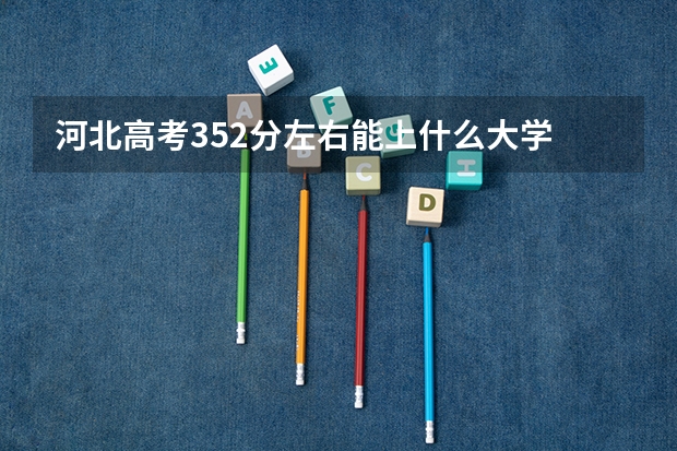 河北高考352分左右能上什么大学