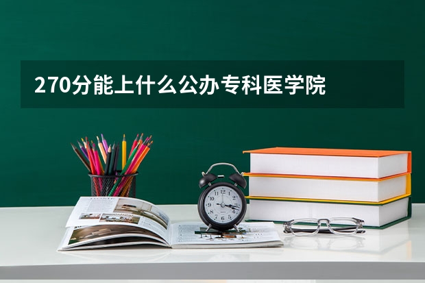 270分能上什么公办专科医学院