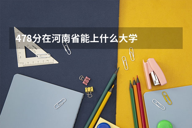 478分在河南省能上什么大学