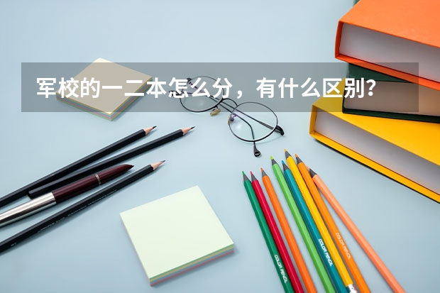 军校的一二本怎么分，有什么区别？