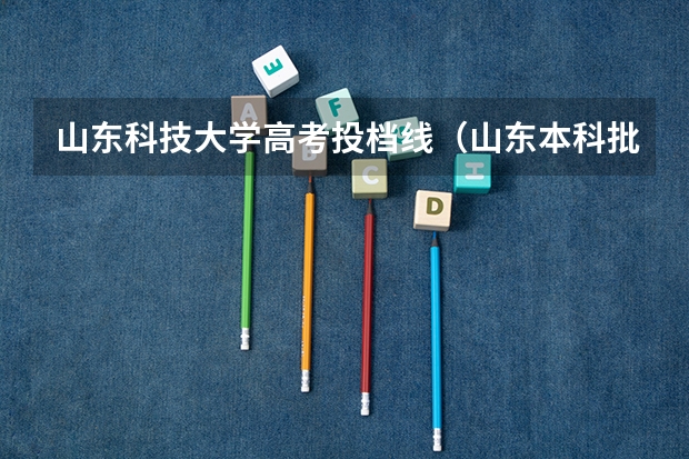 山东科技大学高考投档线（山东本科批投档线）