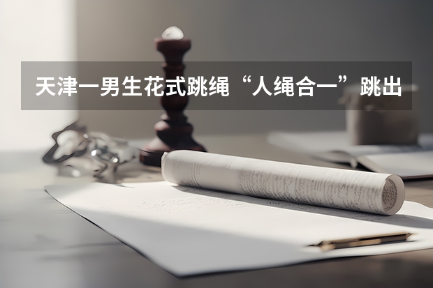 天津一男生花式跳绳“人绳合一”跳出骑马的感觉，这是怎么练成的？
