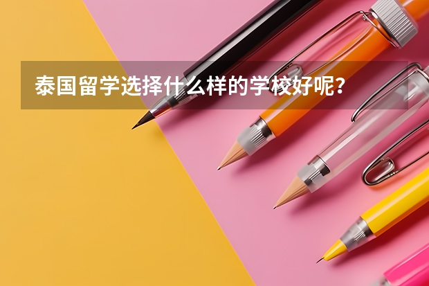 泰国留学选择什么样的学校好呢？