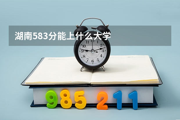 湖南583分能上什么大学