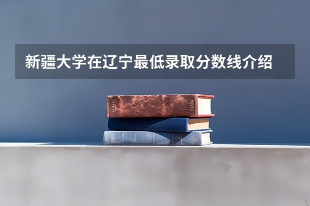 新疆大学在辽宁最低录取分数线介绍