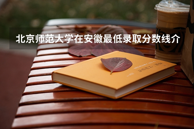 北京师范大学在安徽最低录取分数线介绍