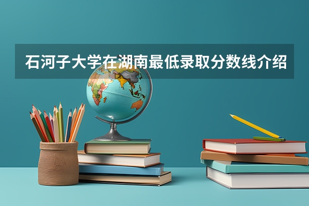 石河子大学在湖南最低录取分数线介绍