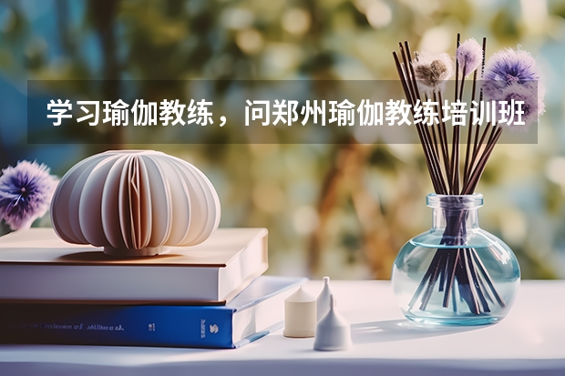 学习瑜伽教练，问郑州瑜伽教练培训班学费大概需要多少？