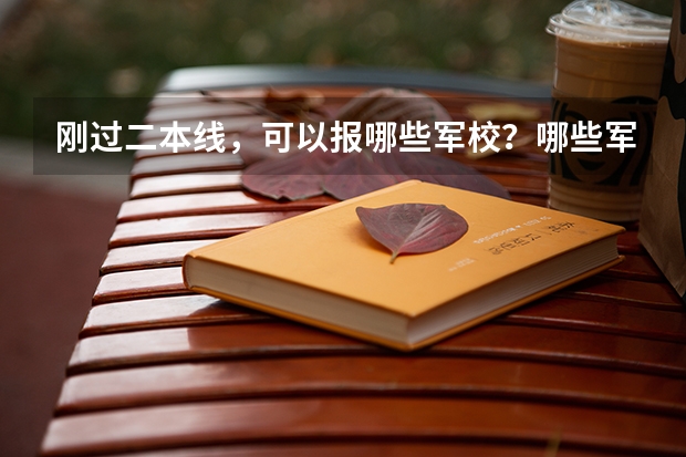 刚过二本线，可以报哪些军校？哪些军校的分数比较低