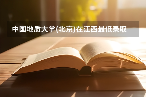 中国地质大学(北京)在江西最低录取分数线介绍