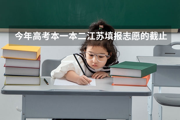 今年高考本一本二江苏填报志愿的截止时间是什么时候?