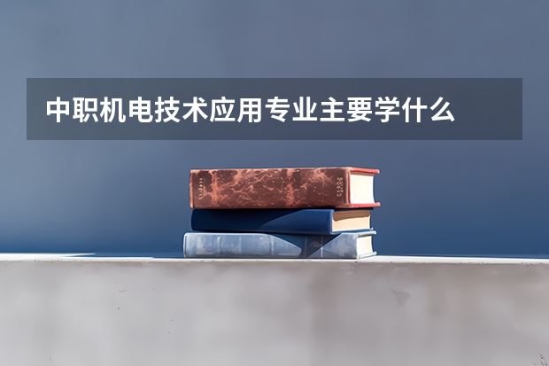 中职机电技术应用专业主要学什么