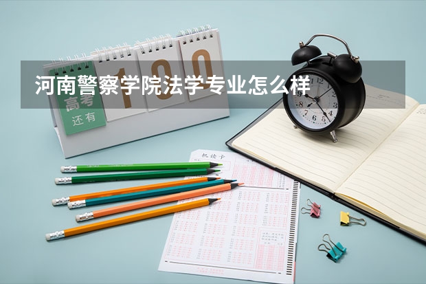 河南警察学院法学专业怎么样