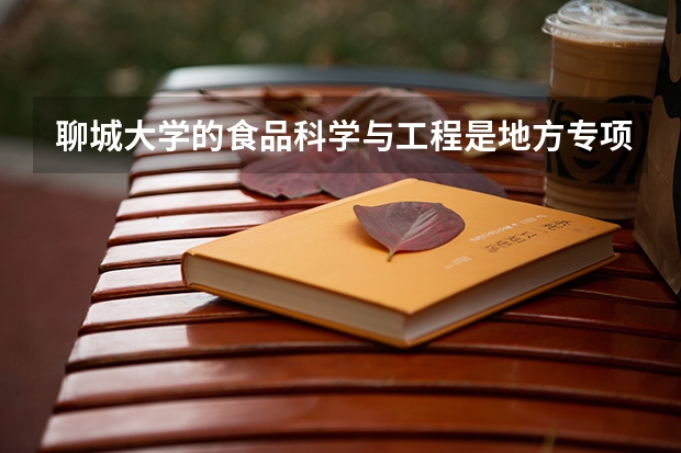 聊城大学的食品科学与工程是地方专项计划吗