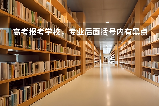 高考报考学校，专业后面括号内有黑点或五角星是什么意思？