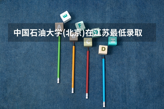 中国石油大学(北京)在江苏最低录取分数线介绍
