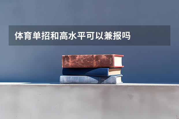 体育单招和高水平可以兼报吗