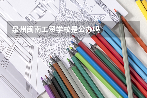 泉州闽南工贸学校是公办吗