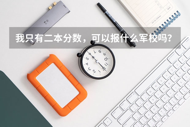 我只有二本分数，可以报什么军校吗？