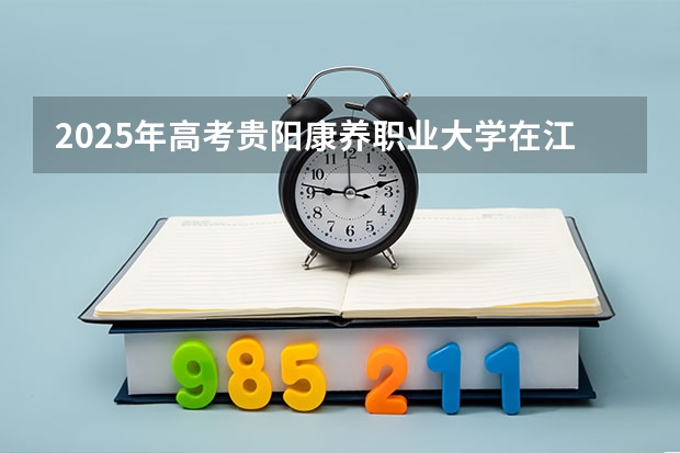 2025年高考贵阳康养职业大学在江苏招生计划是什么