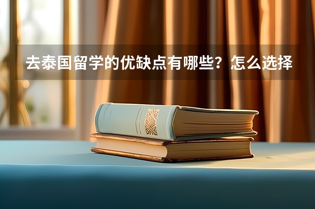 去泰国留学的优缺点有哪些？怎么选择学校？