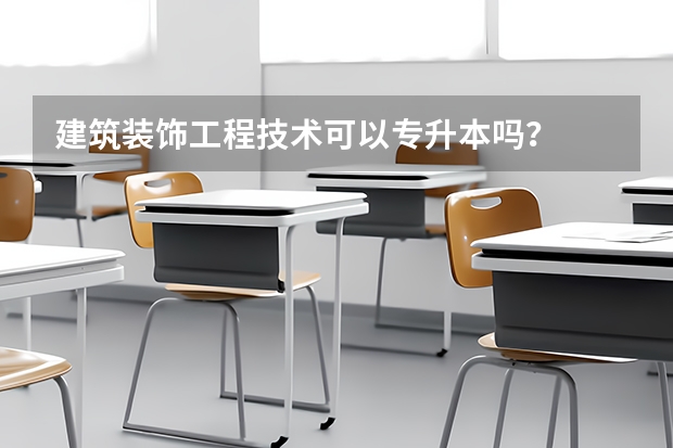 建筑装饰工程技术可以专升本吗？