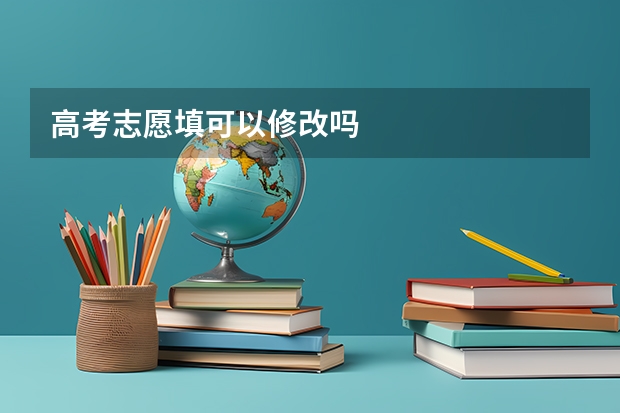高考志愿填可以修改吗