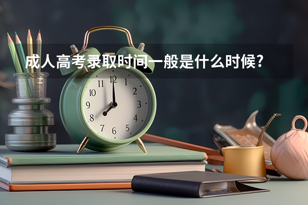 成人高考录取时间一般是什么时候?