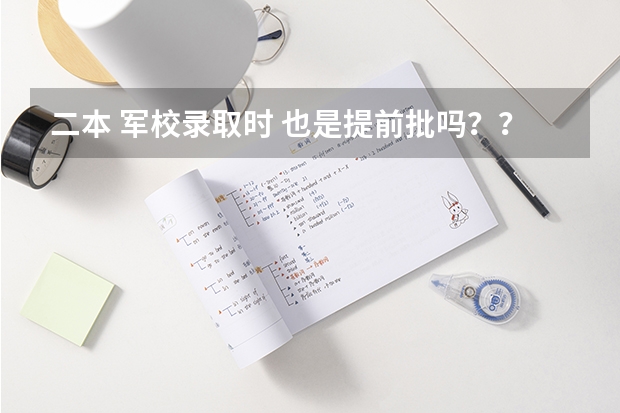 二本 军校录取时 也是提前批吗？？