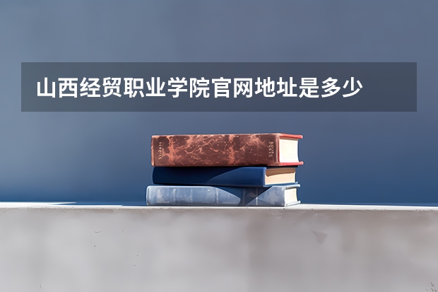 山西经贸职业学院官网地址是多少