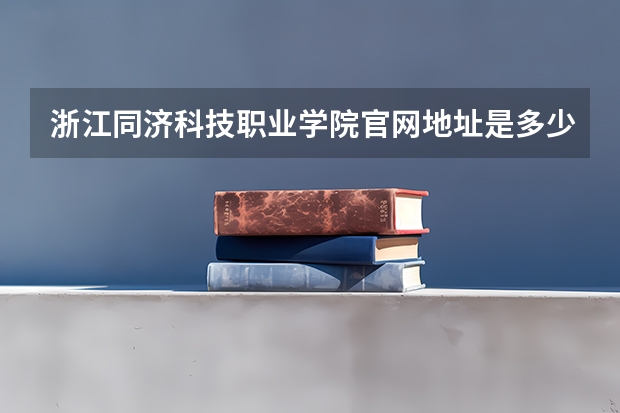 浙江同济科技职业学院官网地址是多少