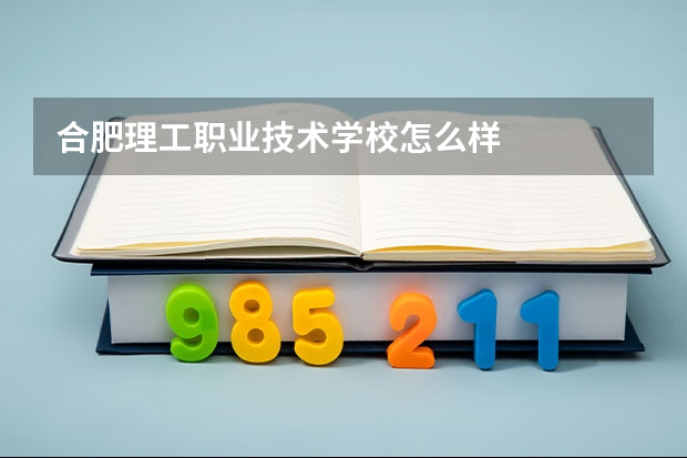 合肥理工职业技术学校怎么样