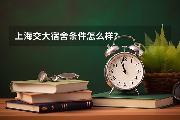 上海交大宿舍条件怎么样？