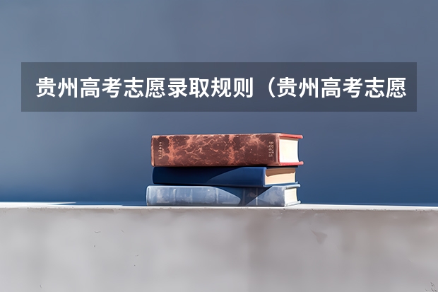 贵州高考志愿录取规则（贵州高考志愿录取规则）