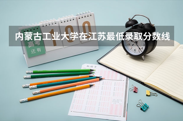 内蒙古工业大学在江苏最低录取分数线介绍