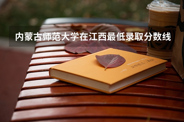 内蒙古师范大学在江西最低录取分数线介绍