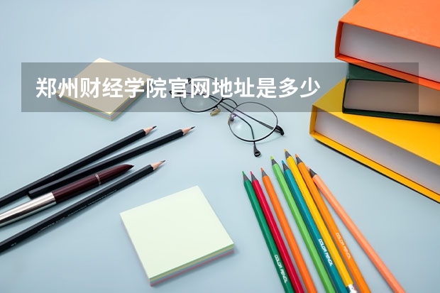 郑州财经学院官网地址是多少