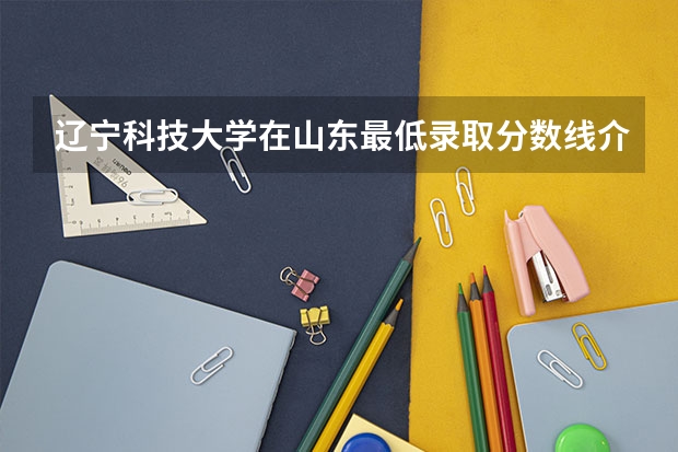辽宁科技大学在山东最低录取分数线介绍