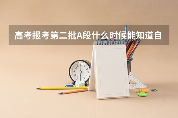 高考报考第二批A段什么时候能知道自己是否被录取