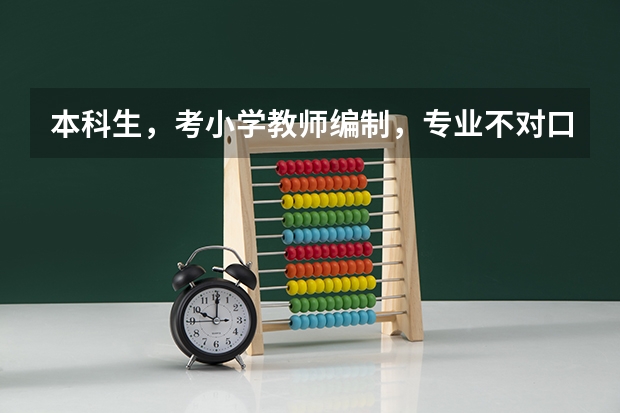 本科生，考小学教师编制，专业不对口，成功几率大吗？