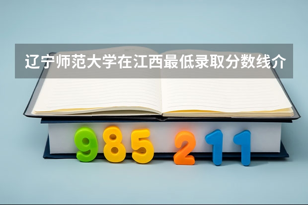 辽宁师范大学在江西最低录取分数线介绍