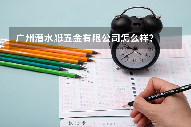 广州潜水艇五金有限公司怎么样？