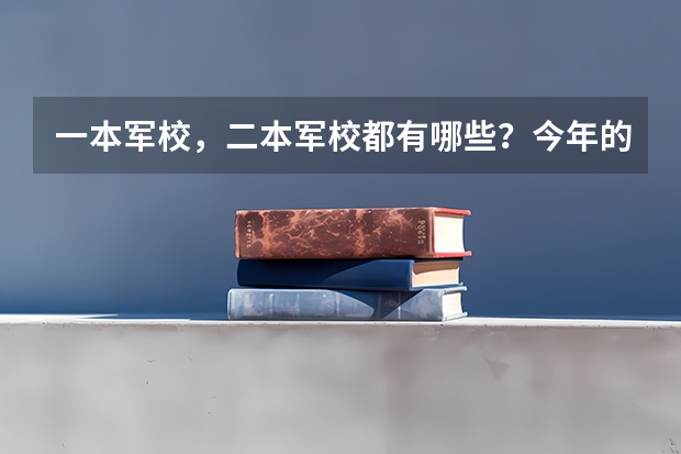 一本军校，二本军校都有哪些？今年的分数线是多少（甘肃省的）？？？？
